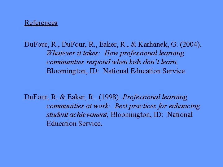 References Du. Four, R. , Eaker, R. , & Karhanek, G. (2004). Whatever it