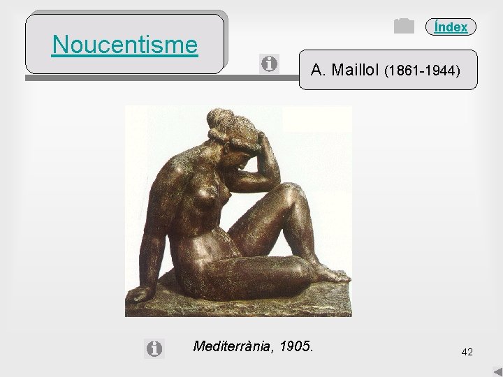 Índex Noucentisme A. Maillol (1861 -1944) Mediterrània, 1905. 42 