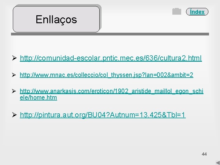 Enllaços Índex Ø http: //comunidad-escolar. pntic. mec. es/636/cultura 2. html Ø http: //www. mnac.