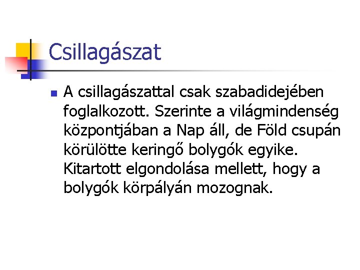 Csillagászat n A csillagászattal csak szabadidejében foglalkozott. Szerinte a világmindenség központjában a Nap áll,