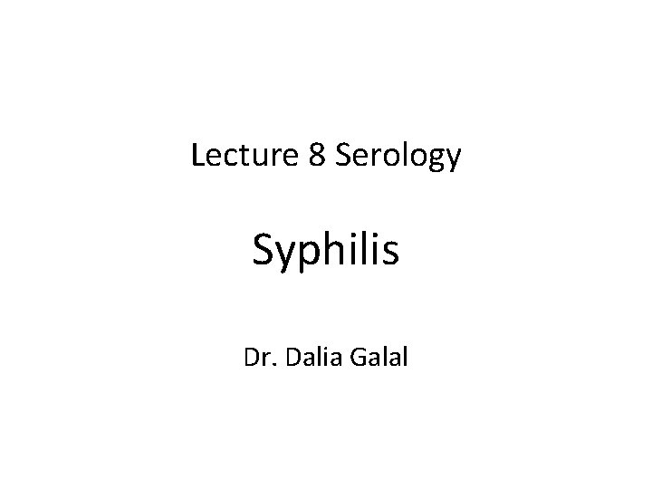 Lecture 8 Serology Syphilis Dr. Dalia Galal 