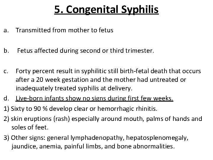 5. Congenital Syphilis a. Transmitted from mother to fetus b. Fetus affected during second