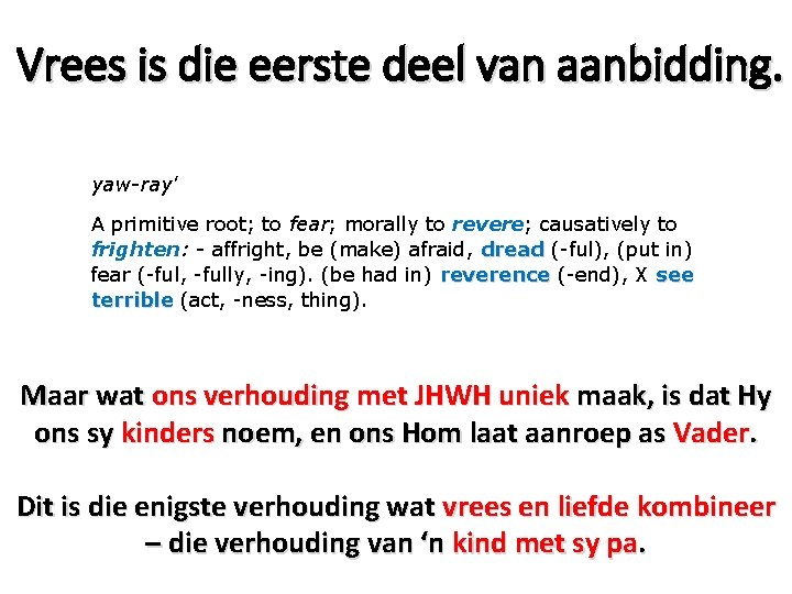 Vrees is die eerste deel van aanbidding. yaw-ray' A primitive root; to fear; morally