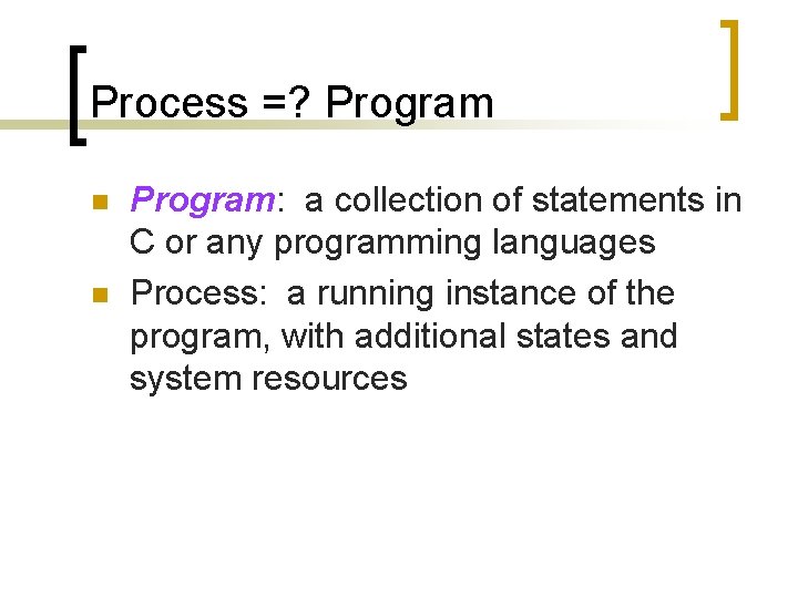 Process =? Program n n Program: a collection of statements in C or any