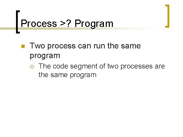 Process >? Program n Two process can run the same program ¡ The code