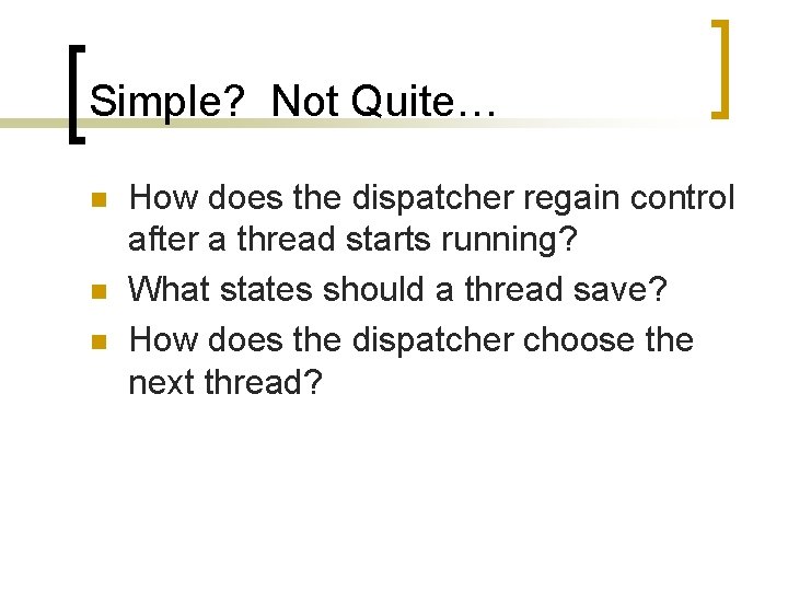 Simple? Not Quite… n n n How does the dispatcher regain control after a
