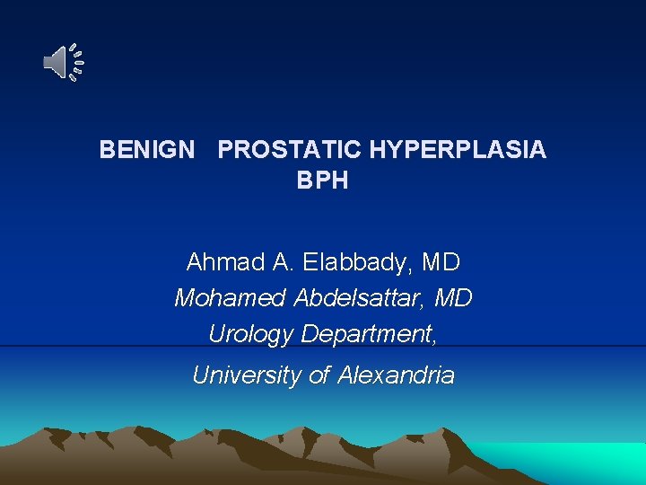 BENIGN PROSTATIC HYPERPLASIA BPH Ahmad A. Elabbady, MD Mohamed Abdelsattar, MD Urology Department, University