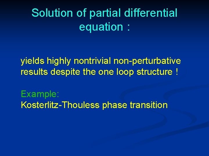 Solution of partial differential equation : yields highly nontrivial non-perturbative results despite the one