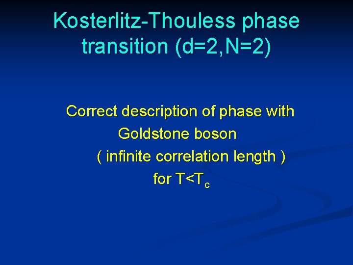 Kosterlitz-Thouless phase transition (d=2, N=2) Correct description of phase with Goldstone boson ( infinite