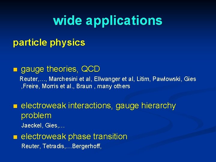 wide applications particle physics n gauge theories, QCD Reuter, …, Marchesini et al, Ellwanger