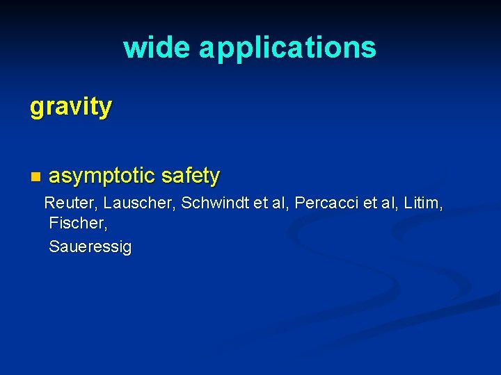 wide applications gravity n asymptotic safety Reuter, Lauscher, Schwindt et al, Percacci et al,