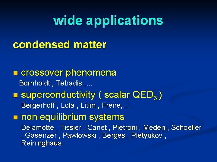 wide applications condensed matter n crossover phenomena Bornholdt , Tetradis , … n superconductivity