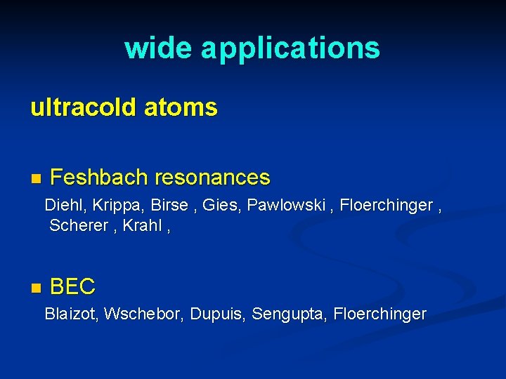 wide applications ultracold atoms n Feshbach resonances Diehl, Krippa, Birse , Gies, Pawlowski ,