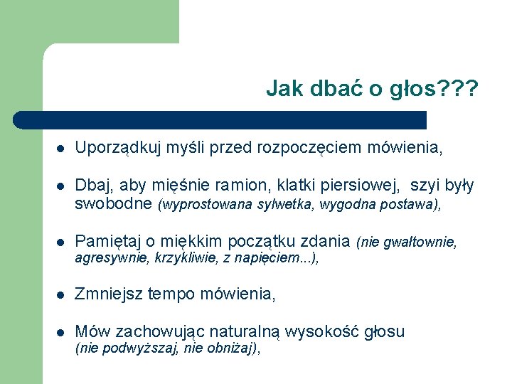 Jak dbać o głos? ? ? l Uporządkuj myśli przed rozpoczęciem mówienia, l Dbaj,