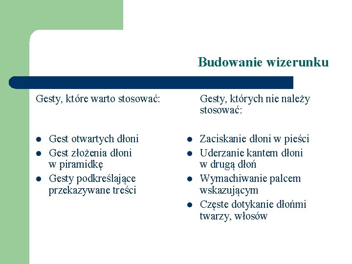 Budowanie wizerunku Gesty, które warto stosować: l l l Gest otwartych dłoni Gest złożenia