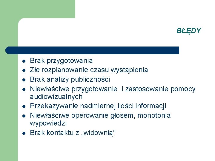 BŁĘDY l l l l Brak przygotowania Złe rozplanowanie czasu wystąpienia Brak analizy publiczności