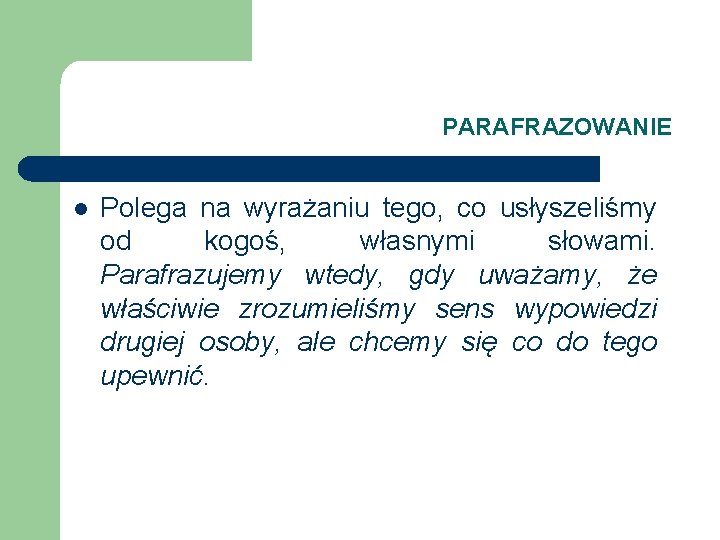 PARAFRAZOWANIE l Polega na wyrażaniu tego, co usłyszeliśmy od kogoś, własnymi słowami. Parafrazujemy wtedy,