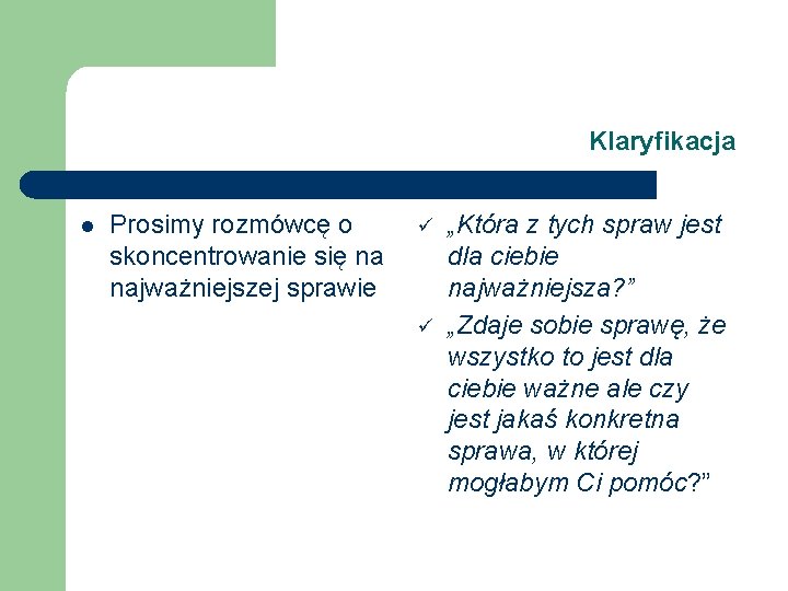 Klaryfikacja l Prosimy rozmówcę o skoncentrowanie się na najważniejszej sprawie ü ü „Która z