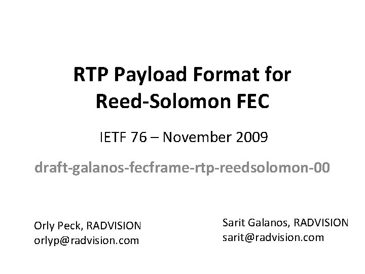 RTP Payload Format for Reed-Solomon FEC IETF 76 – November 2009 draft-galanos-fecframe-rtp-reedsolomon-00 Orly Peck,