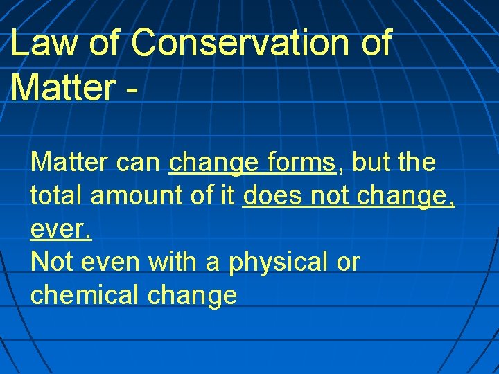 Law of Conservation of Matter can change forms, but the total amount of it