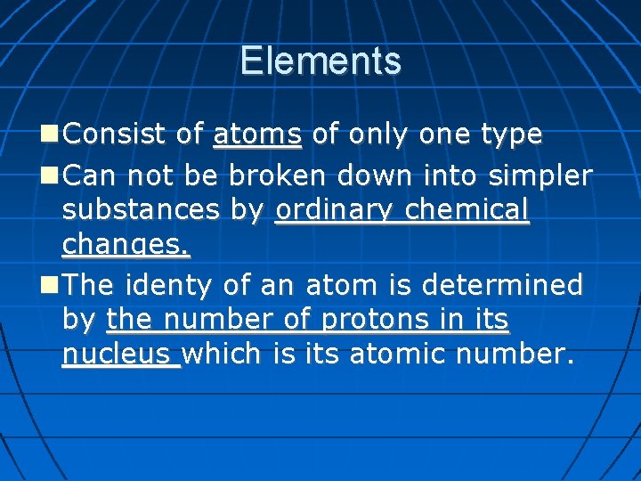 Elements Consist of atoms of only one type Can not be broken down into