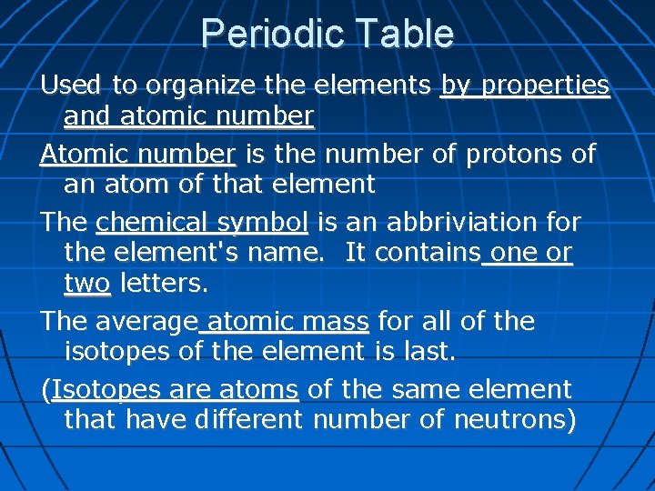 Periodic Table Used to organize the elements by properties and atomic number Atomic number