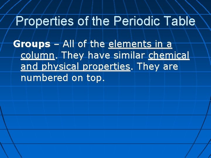 Properties of the Periodic Table Groups – All of the elements in a column.