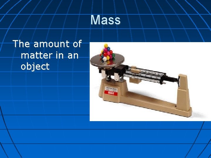 Mass The amount of matter in an object 