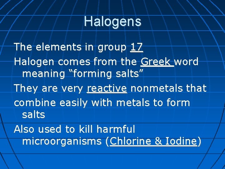 Halogens The elements in group 17 Halogen comes from the Greek word meaning “forming
