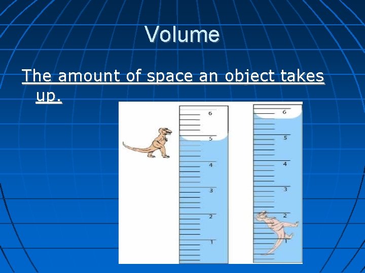 Volume The amount of space an object takes up. 