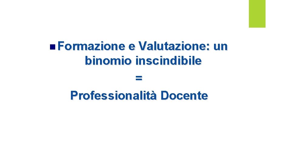 n Formazione e Valutazione: un binomio inscindibile = Professionalità Docente 