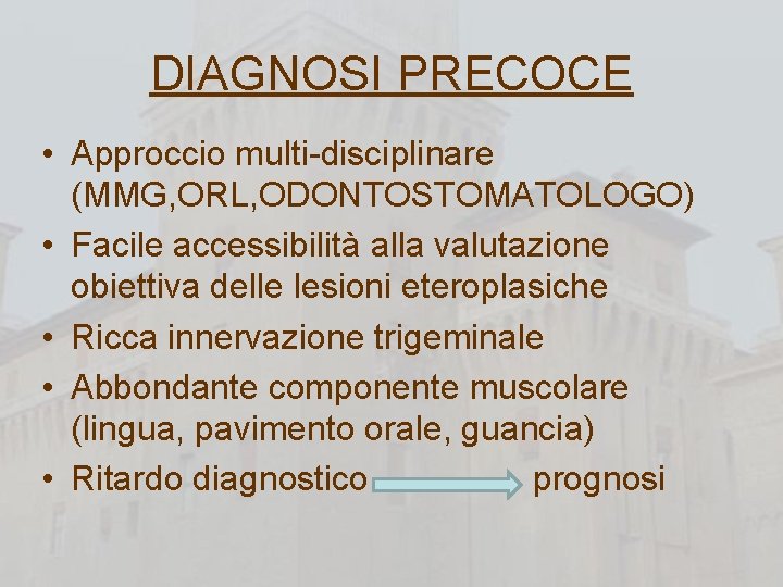 DIAGNOSI PRECOCE • Approccio multi-disciplinare (MMG, ORL, ODONTOSTOMATOLOGO) • Facile accessibilità alla valutazione obiettiva