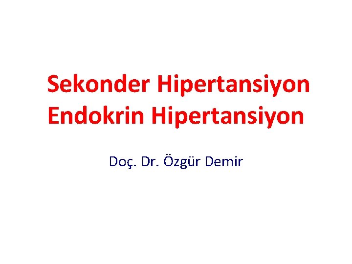 Sekonder Hipertansiyon Endokrin Hipertansiyon Doç. Dr. Özgür Demir 