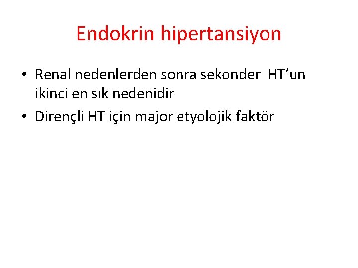 Endokrin hipertansiyon • Renal nedenlerden sonra sekonder HT’un ikinci en sık nedenidir • Dirençli