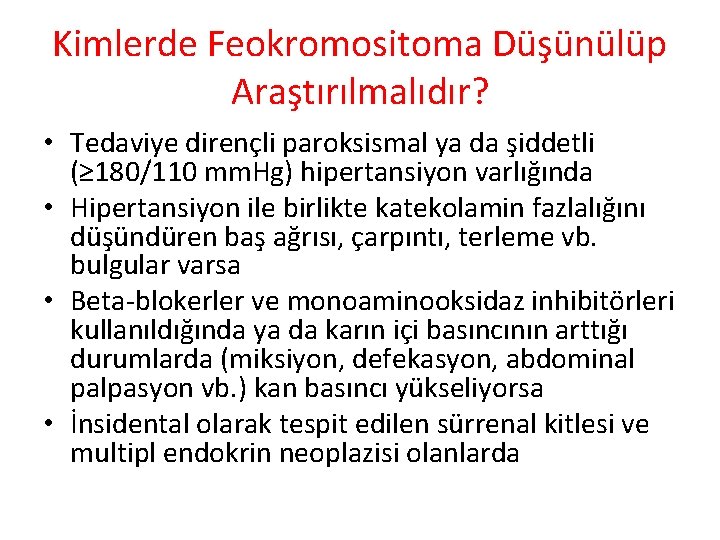 Kimlerde Feokromositoma Düşünülüp Araştırılmalıdır? • Tedaviye dirençli paroksismal ya da şiddetli (≥ 180/110 mm.