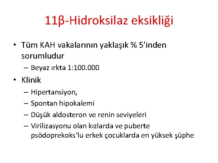 11β-Hidroksilaz eksikliği • Tüm KAH vakalarının yaklaşık % 5'inden sorumludur – Beyaz ırkta 1: