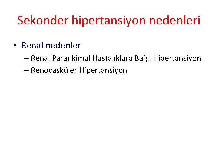 Sekonder hipertansiyon nedenleri • Renal nedenler – Renal Parankimal Hastalıklara Bağlı Hipertansiyon – Renovasküler