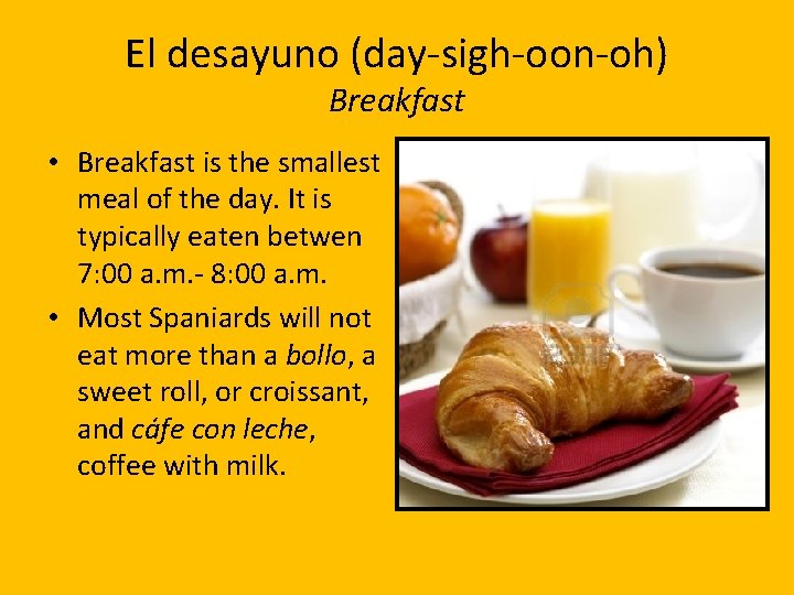 El desayuno (day-sigh-oon-oh) Breakfast • Breakfast is the smallest meal of the day. It