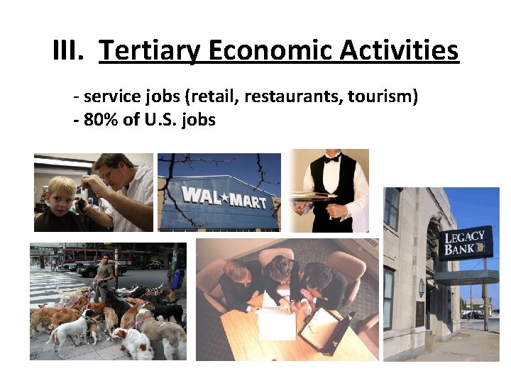 III. Tertiary Economic Activities - service jobs (retail, restaurants, tourism) - 80% of U.