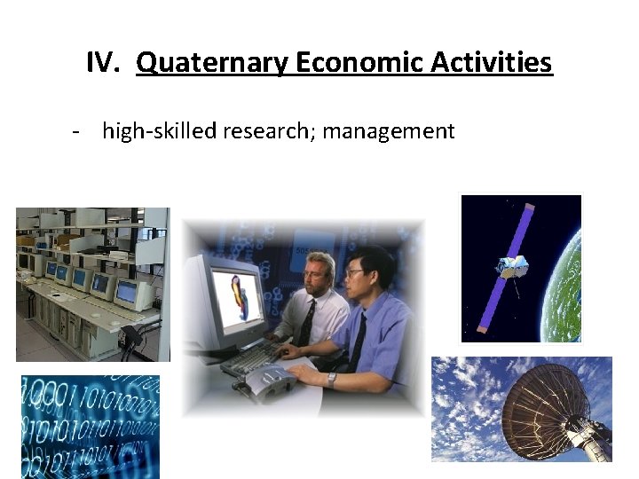 IV. Quaternary Economic Activities - high-skilled research; management 