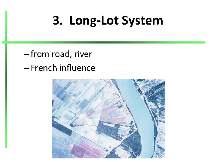 3. Long-Lot System – from road, river – French influence 