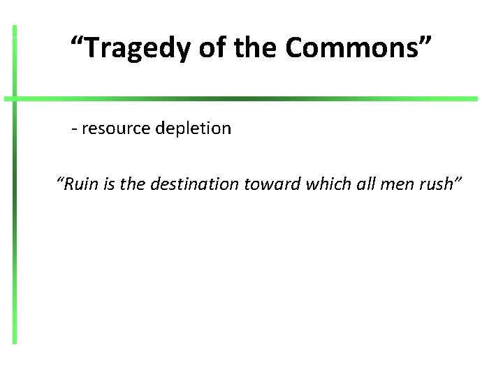 “Tragedy of the Commons” - resource depletion “Ruin is the destination toward which all