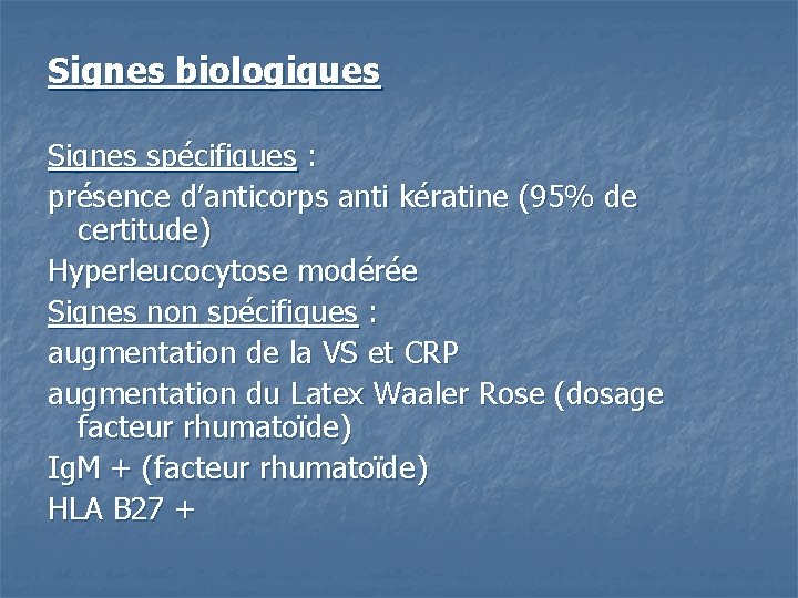 Signes biologiques Signes spécifiques : présence d’anticorps anti kératine (95% de certitude) Hyperleucocytose modérée