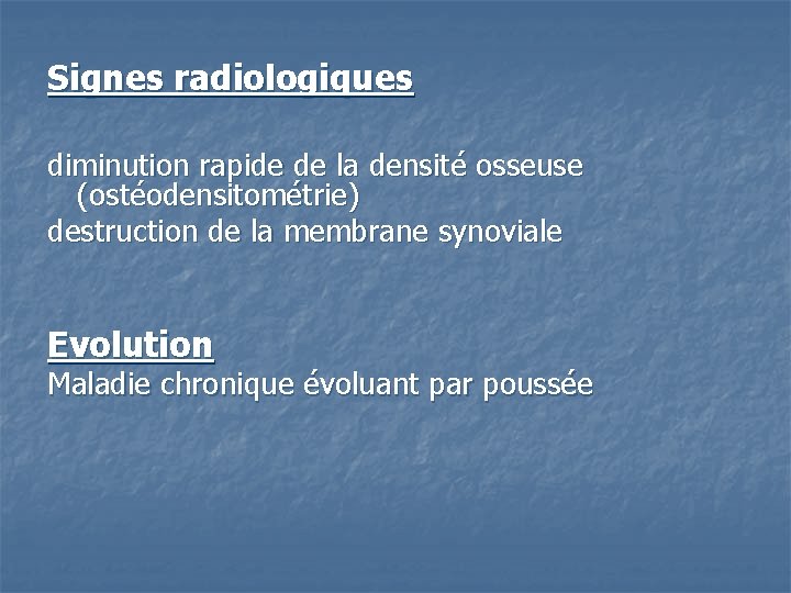 Signes radiologiques diminution rapide de la densité osseuse (ostéodensitométrie) destruction de la membrane synoviale