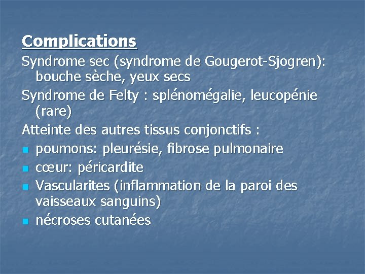 Complications Syndrome sec (syndrome de Gougerot-Sjogren): bouche sèche, yeux secs Syndrome de Felty :