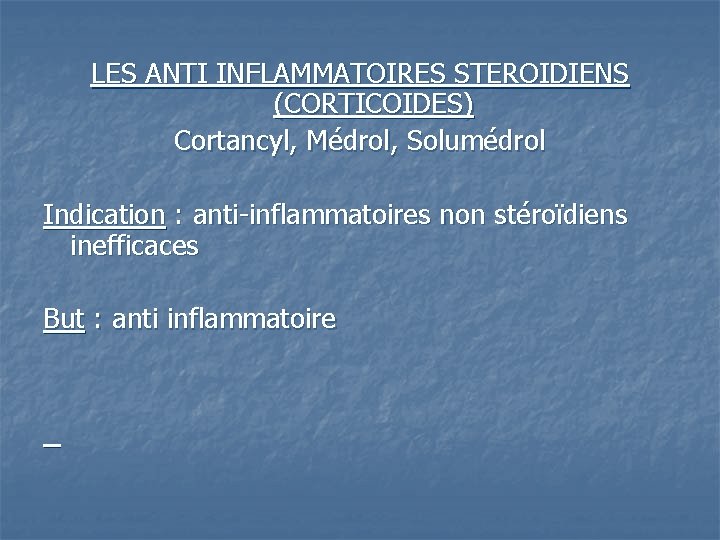 LES ANTI INFLAMMATOIRES STEROIDIENS (CORTICOIDES) Cortancyl, Médrol, Solumédrol Indication : anti-inflammatoires non stéroïdiens inefficaces