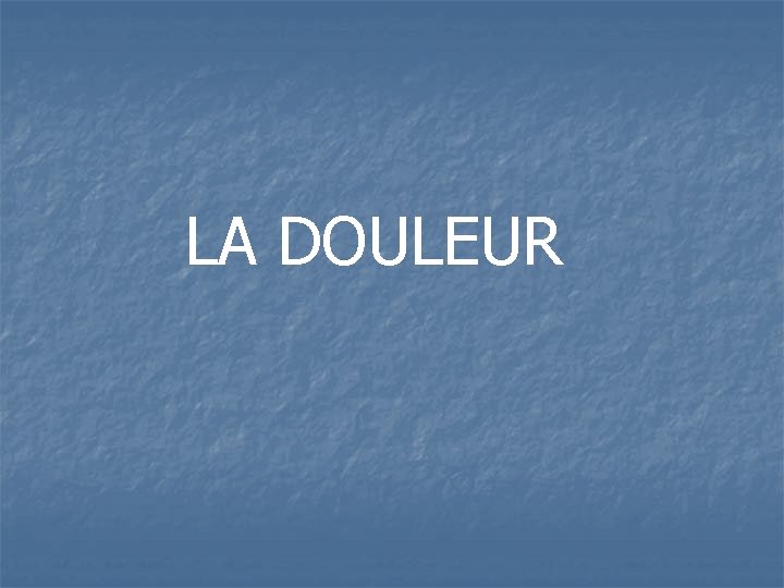 LA DOULEUR 