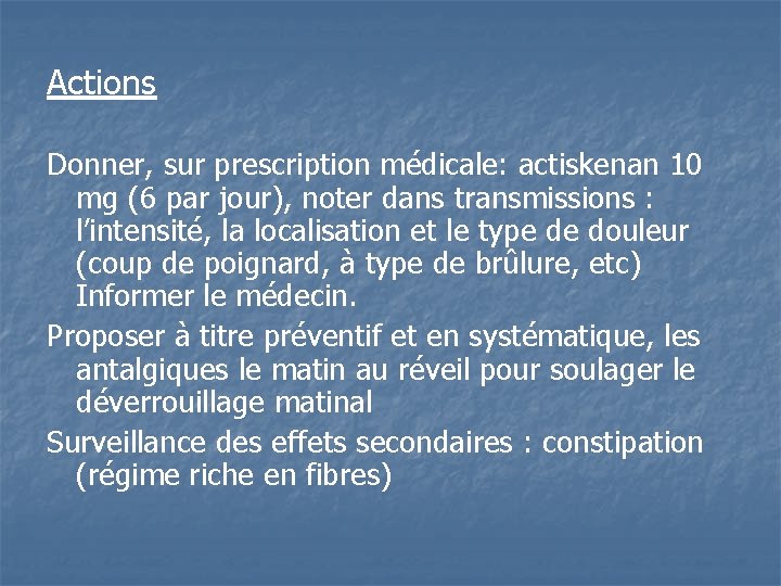 Actions Donner, sur prescription médicale: actiskenan 10 mg (6 par jour), noter dans transmissions