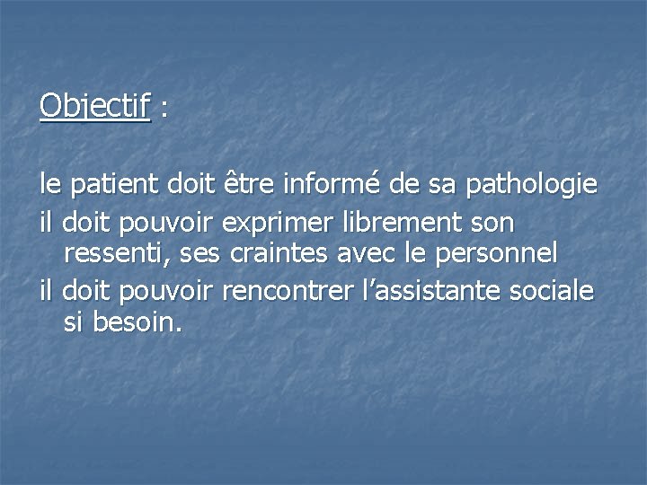 Objectif : le patient doit être informé de sa pathologie il doit pouvoir exprimer