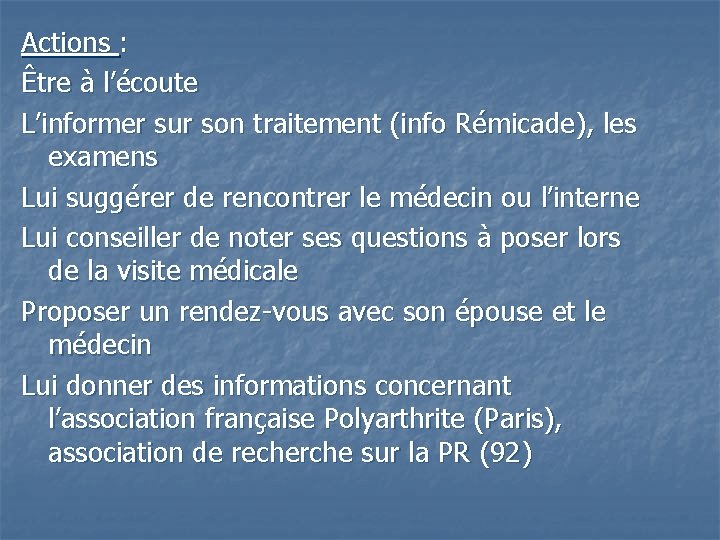 Actions : Être à l’écoute L’informer sur son traitement (info Rémicade), les examens Lui